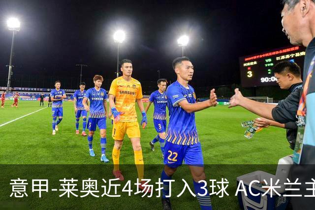 意甲-莱奥近4场打入3球 AC米兰主场1-1遭连平